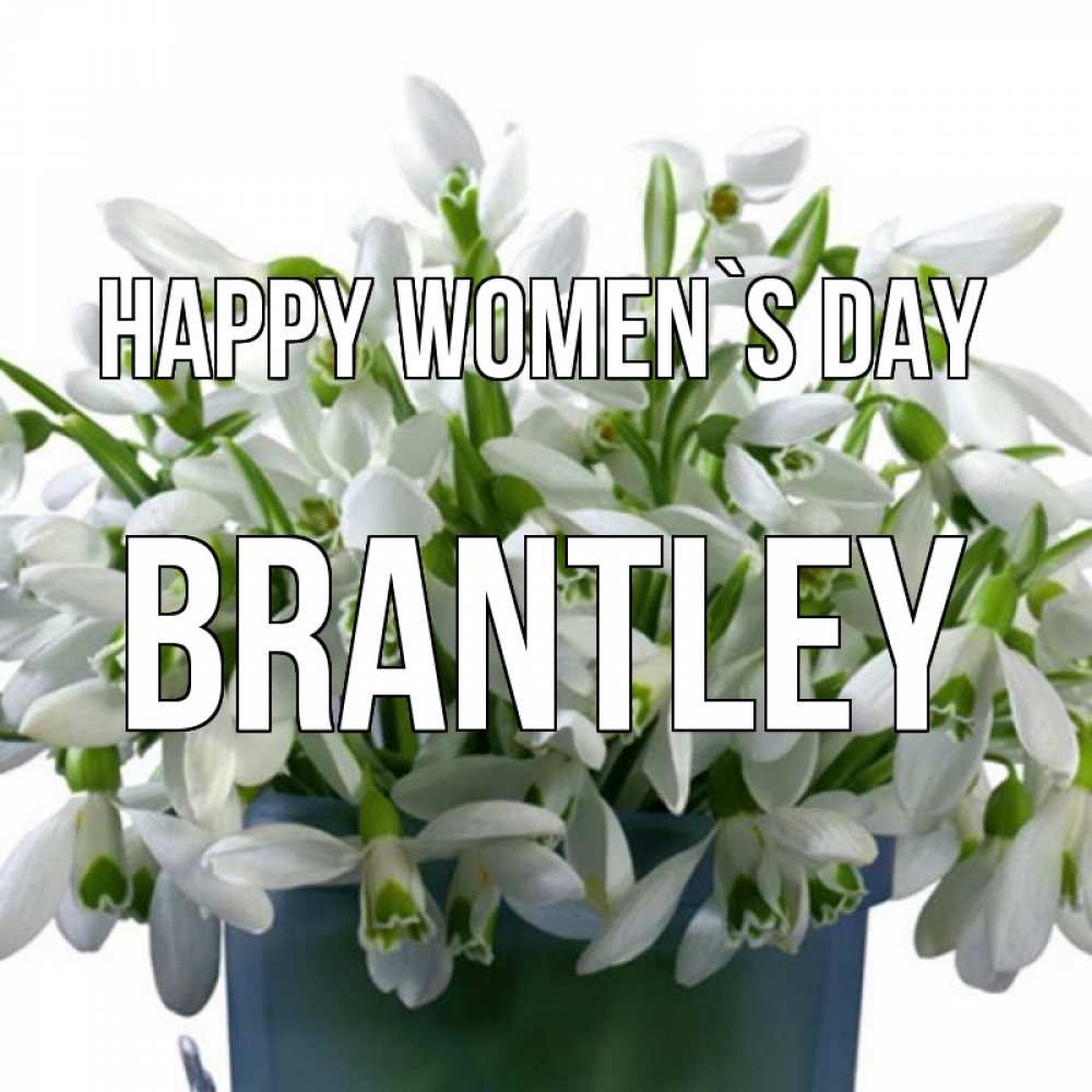 Greetings card с именем, Brantley happy women`s day цветы к международному женскому дню Greetings with text for free download 
